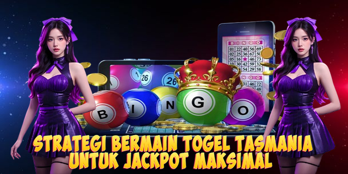 Strategi Bermain Togel Tasmania Untuk Jackpot Maksimal