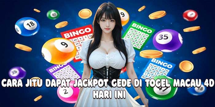 Cara Jitu Dapat Jackpot Gede Di Togel Macau 4D Hari Ini