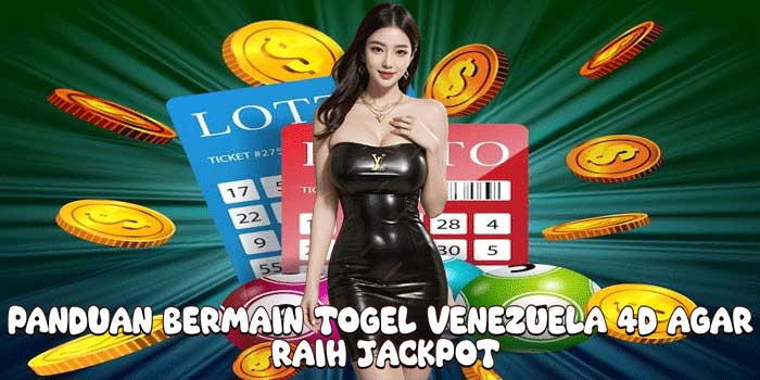 Panduan Bermain Togel Venezuela 4D Agar Raih Jackpot