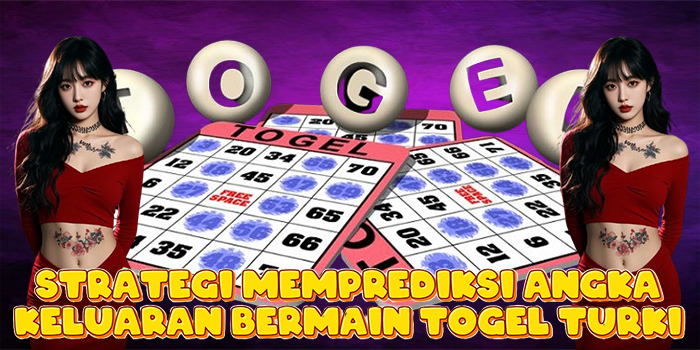 Strategi Memprediksi Angka Keluaran Bermain Togel Turki