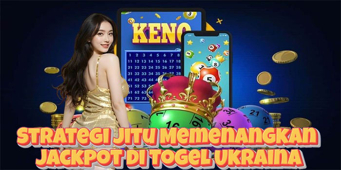 Strategi Jitu Memenangkan Jackpot di Togel Ukraina
