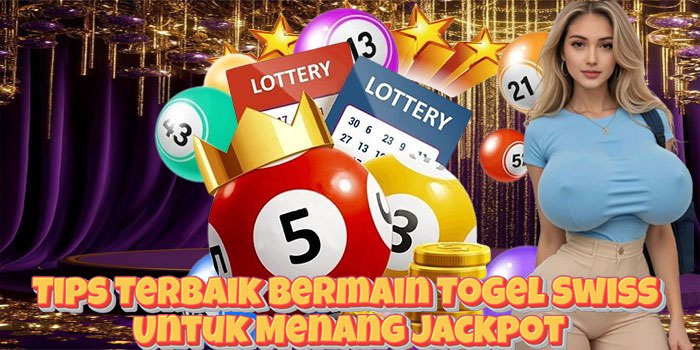Tips Terbaik Bermain Togel Swiss Untuk Menang Jackpot