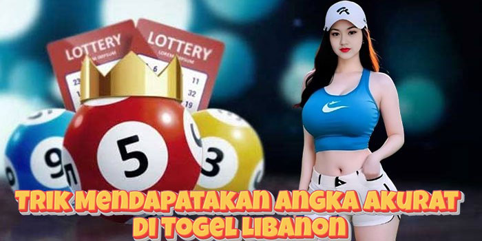 Trik Mendapatakan Angka Akurat Di Togel Libanon