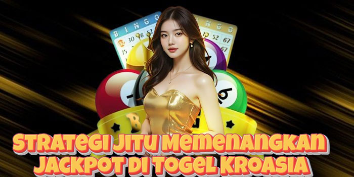 Strategi Jitu Memenangkan Jackpot di Togel Kroasia