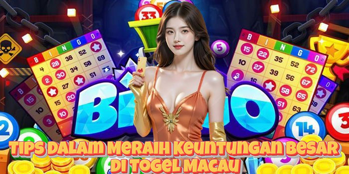 Tips Dalam Meraih Keuntungan Besar Di Togel Macau