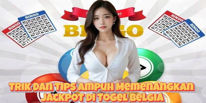 Trik Dan Tips Ampuh Memenangkan Jackpot di Togel Belgia