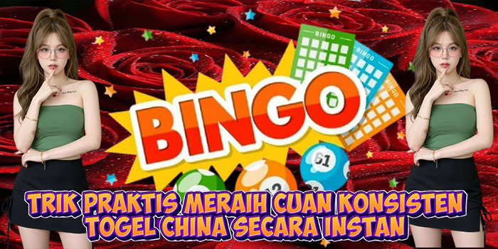 Trik Praktis Meraih Cuan Konsisten Togel China Secara Instan